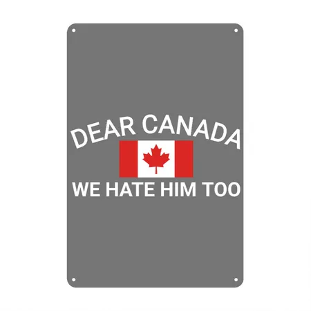 Dear Canada We Hate Him Too Political Protest Wome Charcoal Metal Poster Wall Art Decor Sign