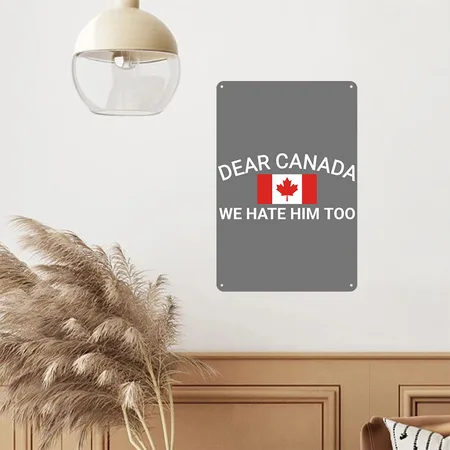 Dear Canada We Hate Him Too Political Protest Wome Charcoal Metal Poster Wall Art Decor Sign