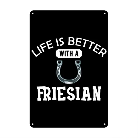 Friesian Horse - Life Is Better With A Friesian Black Metal Poster Wall Art Decor Sign