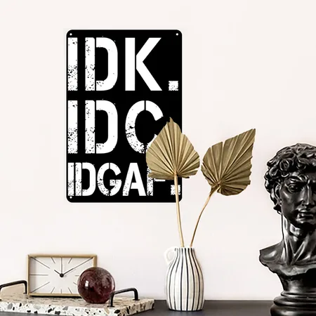Funny Crude And Tasteless Idk Idc Idgaf Black/white Metal Poster Wall Art Decor Sign