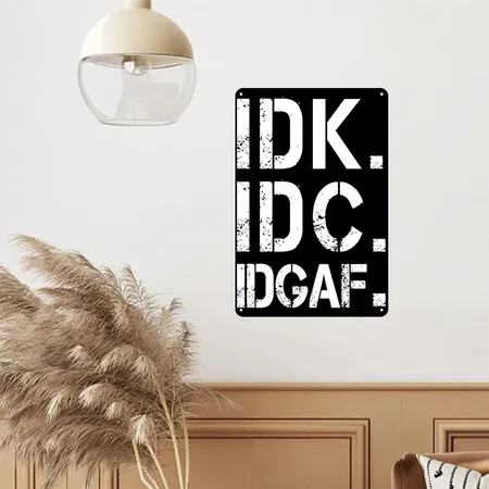 Funny Crude And Tasteless Idk Idc Idgaf Black/white Metal Poster Wall Art Decor Sign