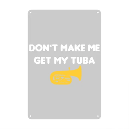 Funny Tuba Don't Make Me Get My Tuba Band Player M Heather Gray Metal Poster Wall Art Decor Sign