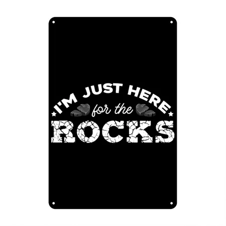 I'm Just Here For The Rocks- Geologist Geology Black Metal Poster Wall Art Decor Sign
