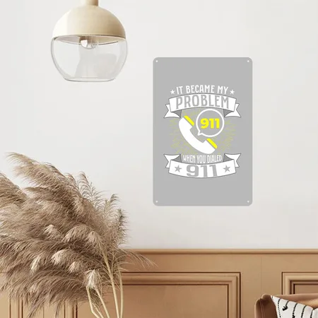 It Became My Problem When You Dial 911 Dispatcher Silver Metal Poster Wall Art Decor Sign