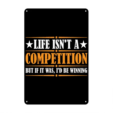 Life Isn't A Competition, But If, I'd Be Winning 4 Black Metal Poster Wall Art Decor Sign