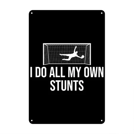 Soccer Goalie Goalkeeper I Do All My Own Stunts Black Metal Poster Wall Art Decor Sign