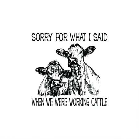 Sorry For What I Said When We Were Working Cattle White Metal Poster Wall Art Decor Sign