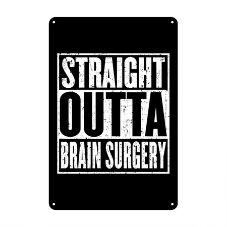 Straight Outta Brain Surgery Neurosurgeon Black Metal Poster Wall Art Decor Sign