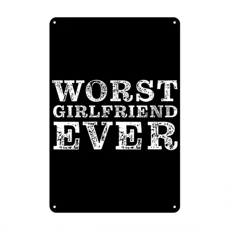 Worst Girlfriend Ever - Funny Girlfriend Black Metal Poster Wall Art Decor Sign