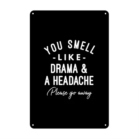 You Smell Like Drama And A Headache Please Go Away Black Metal Poster Wall Art Decor Sign